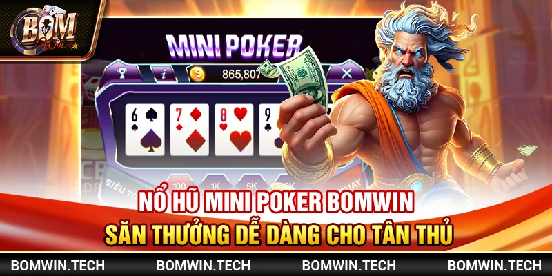 Nổ hũ Mini Poker Bomwin – Săn thưởng dễ dàng cho tân thủ 1 Nổ hũ Mini Poker Bomwin – Săn thưởng dễ dàng cho tân thủ