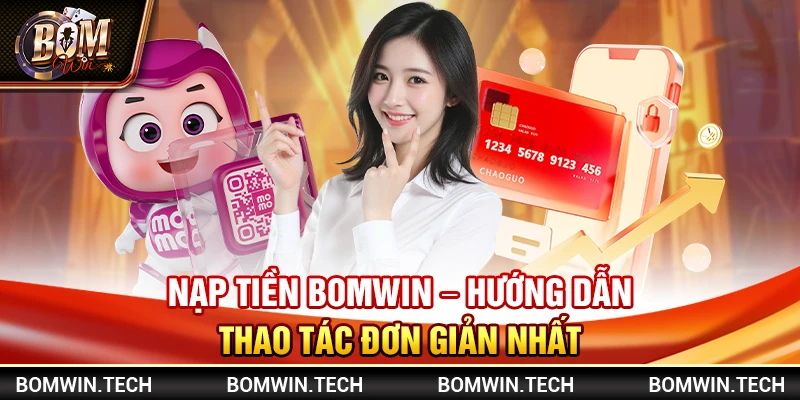 Nạp tiền Bomwin – Hướng dẫn thao tác đơn giản nhất 1 Nạp tiền Bomwin – Hướng dẫn thao tác đơn giản nhất