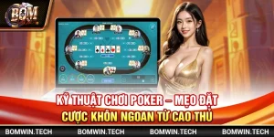 Kỹ thuật chơi Poker – Mẹo đặt cược khôn ngoan từ cao thủ