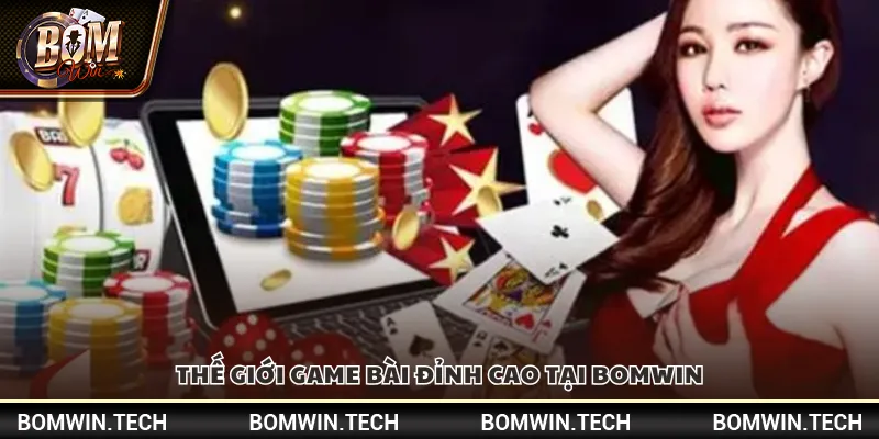 Thế giới game bài đỉnh cao tại Bomwin