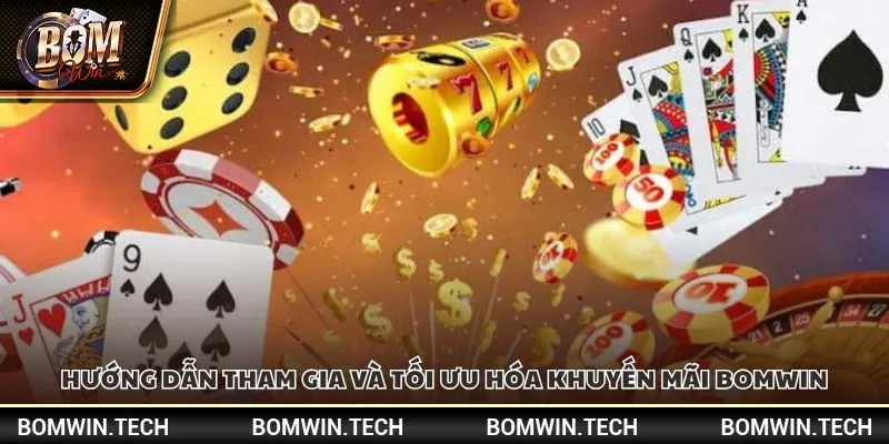 Hướng dẫn tham gia và tối ưu hóa khuyến mãi Bomwin