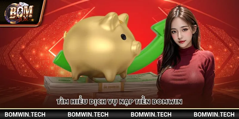 Nạp tiền Bomwin – Hướng dẫn thao tác đơn giản nhất 2 Tìm hiểu dịch vụ nạp tiền Bomwin