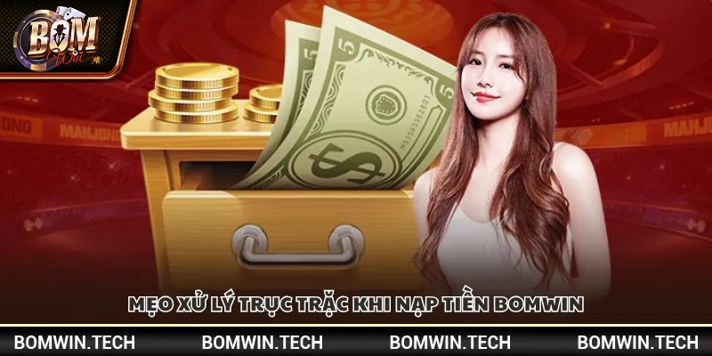 Nạp tiền Bomwin – Hướng dẫn thao tác đơn giản nhất 4 Mẹo xử lý trục trặc khi nạp tiền Bomwin